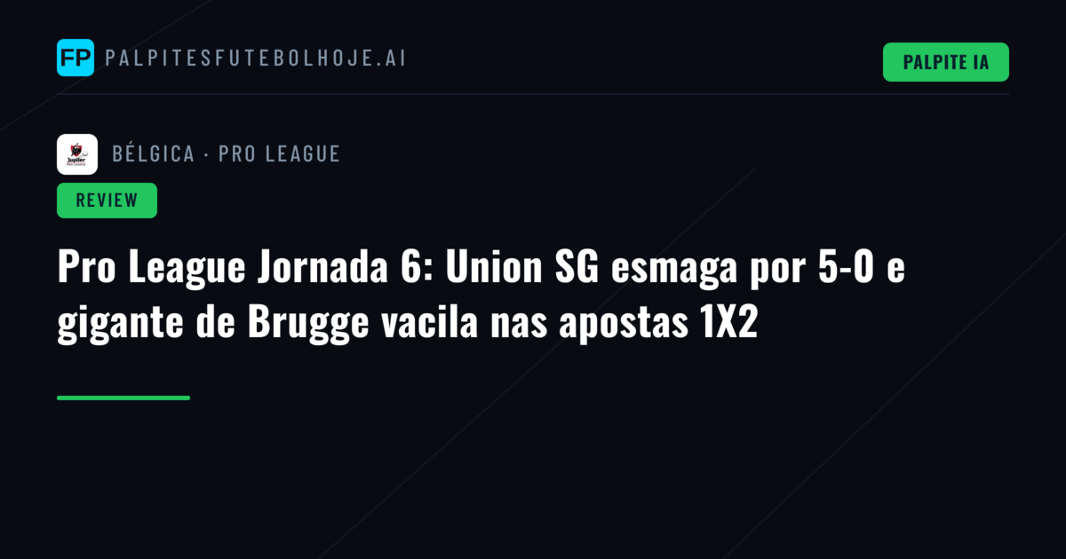 Pro League Jornada 6: Union SG esmaga por 5-0 e gigante de Brugge vacila nas apostas 1X2