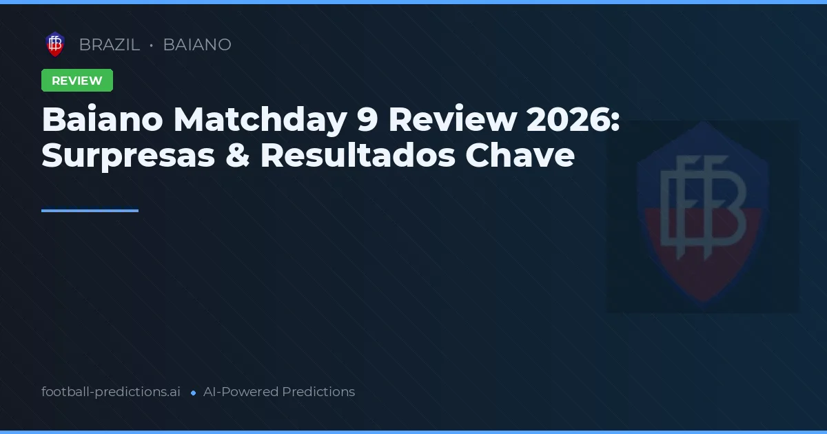 Baiano Matchday 9 Review 2026: Surpresas & Resultados Chave