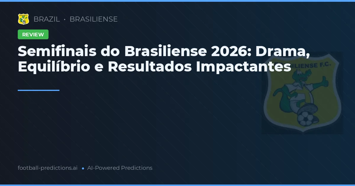 Semifinais do Brasiliense 2026: Drama, Equilíbrio e Resultados Impactantes