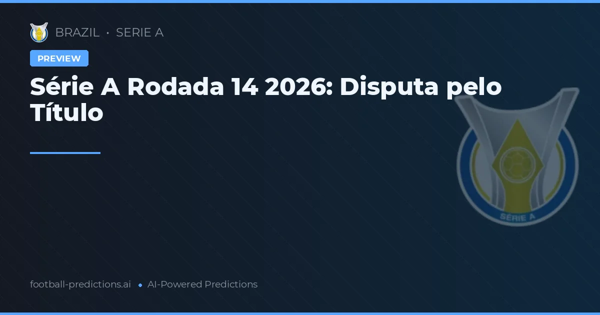 Série A Rodada 14 2026: Disputa pelo Título