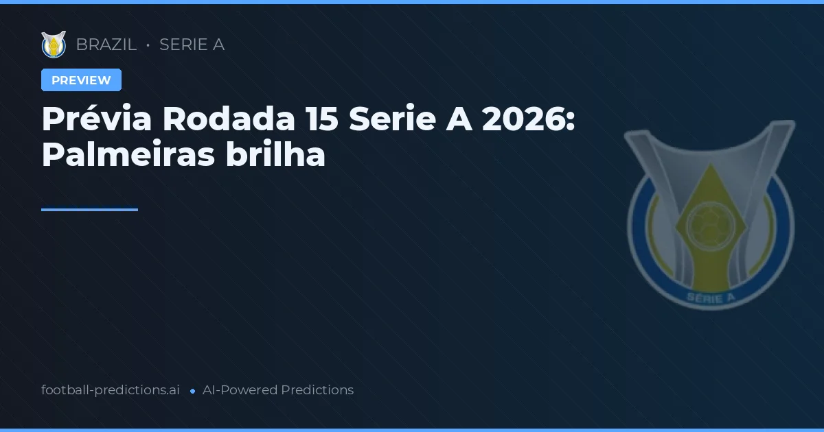 Prévia Rodada 15 Serie A 2026: Palmeiras brilha