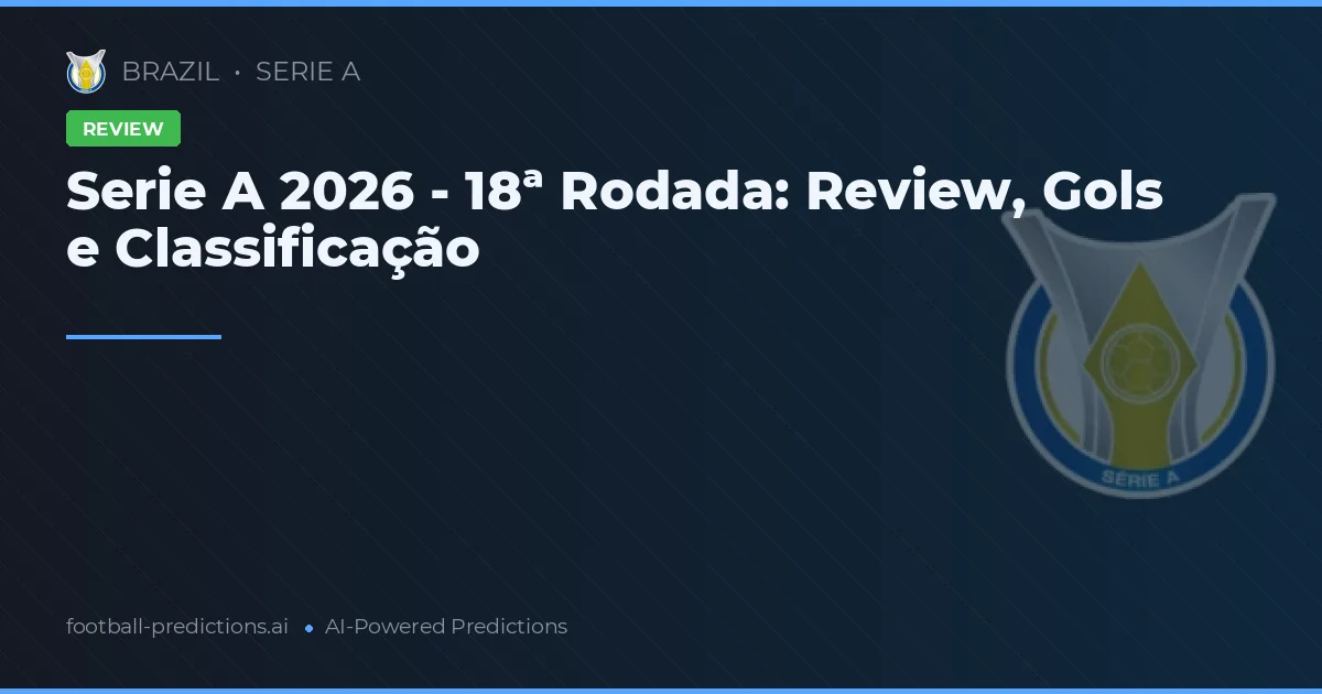 Serie A 2026 - 18ª Rodada: Review, Gols e Classificação