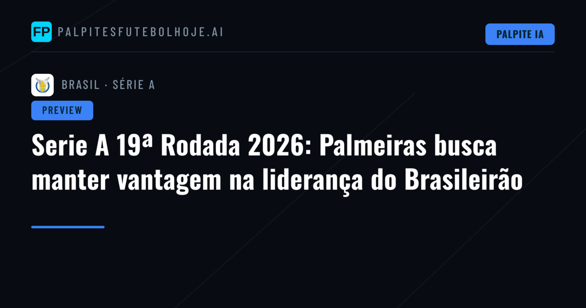Serie A 19ª Rodada 2026: Palmeiras busca manter vantagem na liderança do Brasileirão