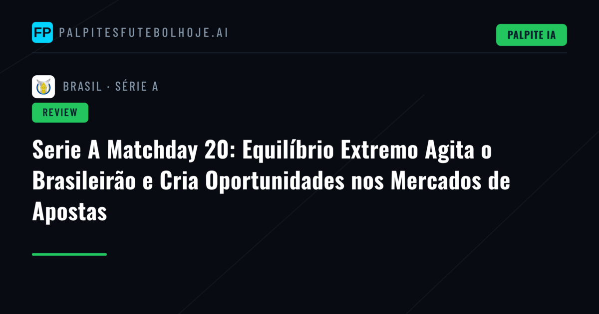 Serie A Matchday 20: Equilíbrio Extremo Agita o Brasileirão e Cria Oportunidades nos Mercados de Apostas