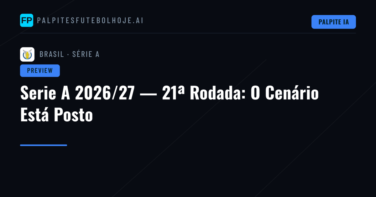 Serie A 2026/27 — 21ª Rodada: O Cenário Está Posto