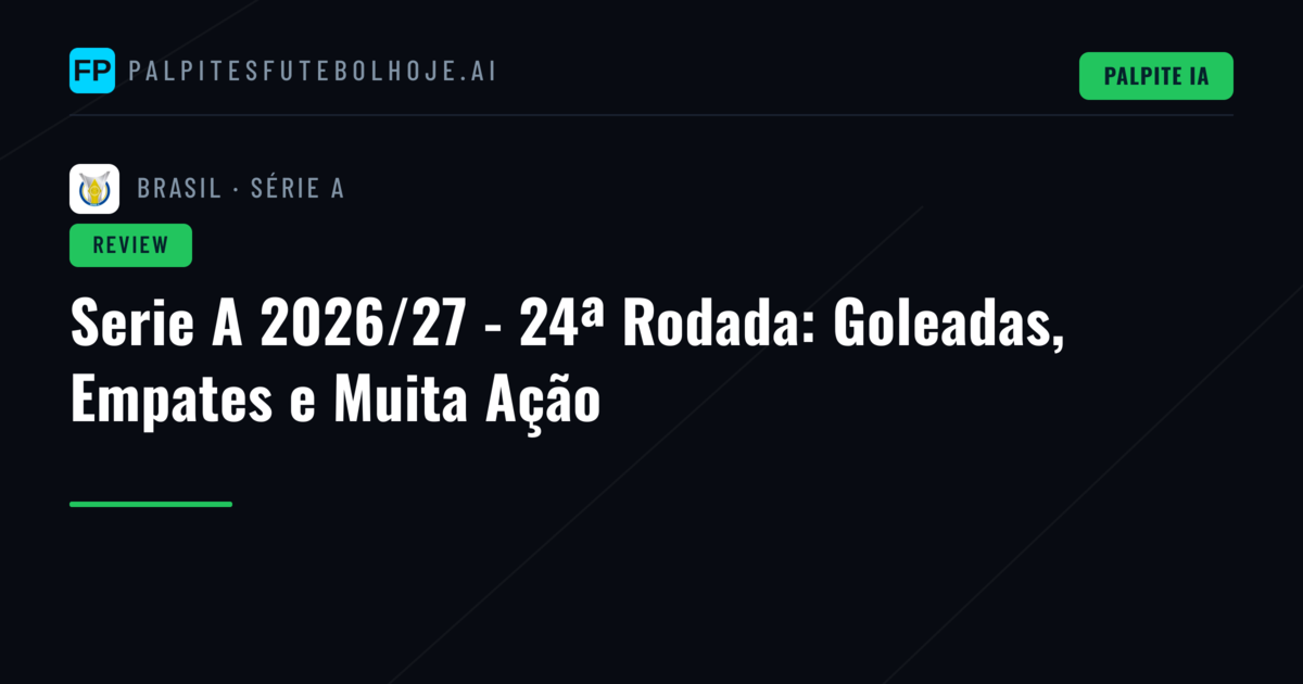 Serie A 2026/27 - 24ª Rodada: Goleadas, Empates e Muita Ação