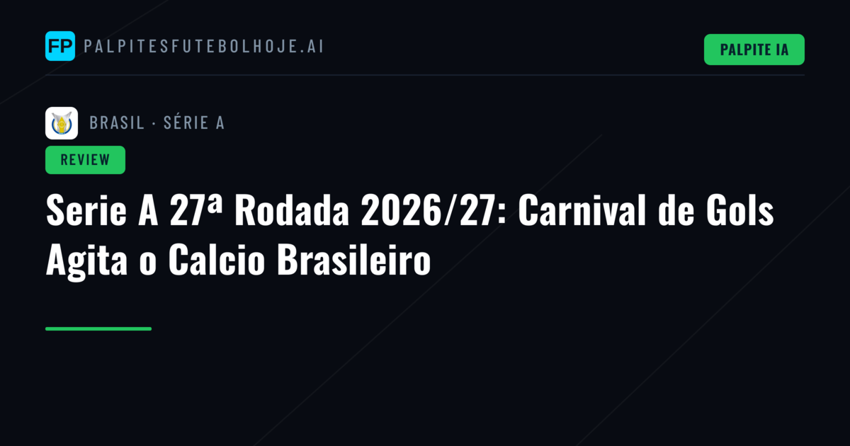 Serie A 27ª Rodada 2026/27: Carnival de Gols Agita o Calcio Brasileiro