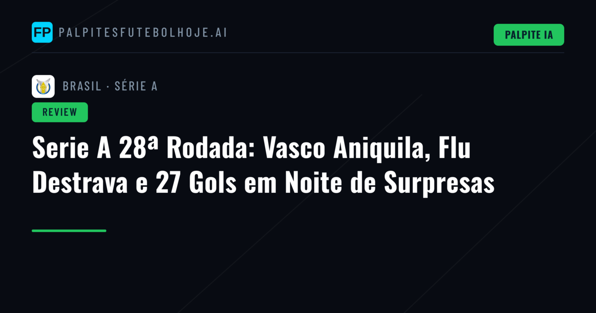 Serie A 28ª Rodada: Vasco Aniquila, Flu Destrava e 27 Gols em Noite de Surpresas