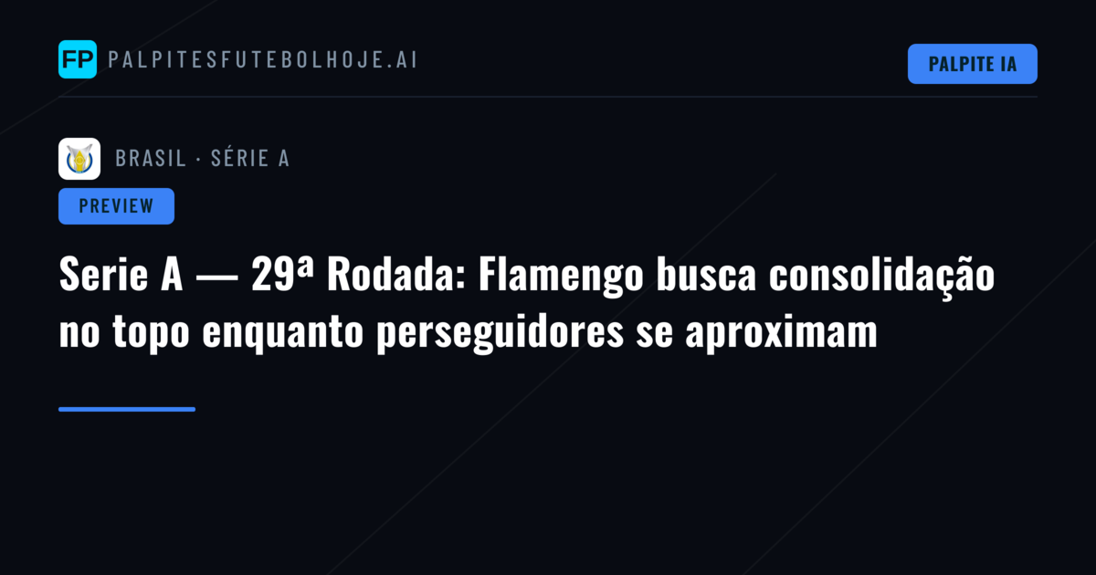 Serie A — 29ª Rodada: Flamengo busca consolidação no topo enquanto perseguidores se aproximam