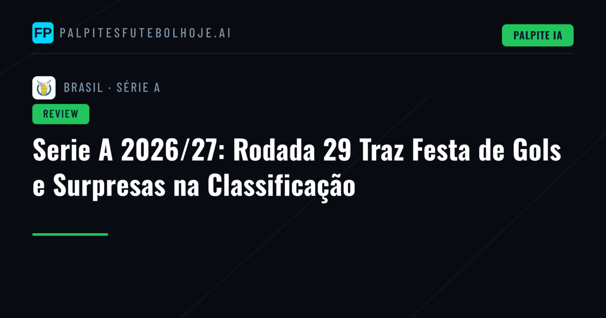 Serie A 2026/27: Rodada 29 Traz Festa de Gols e Surpresas na Classificação