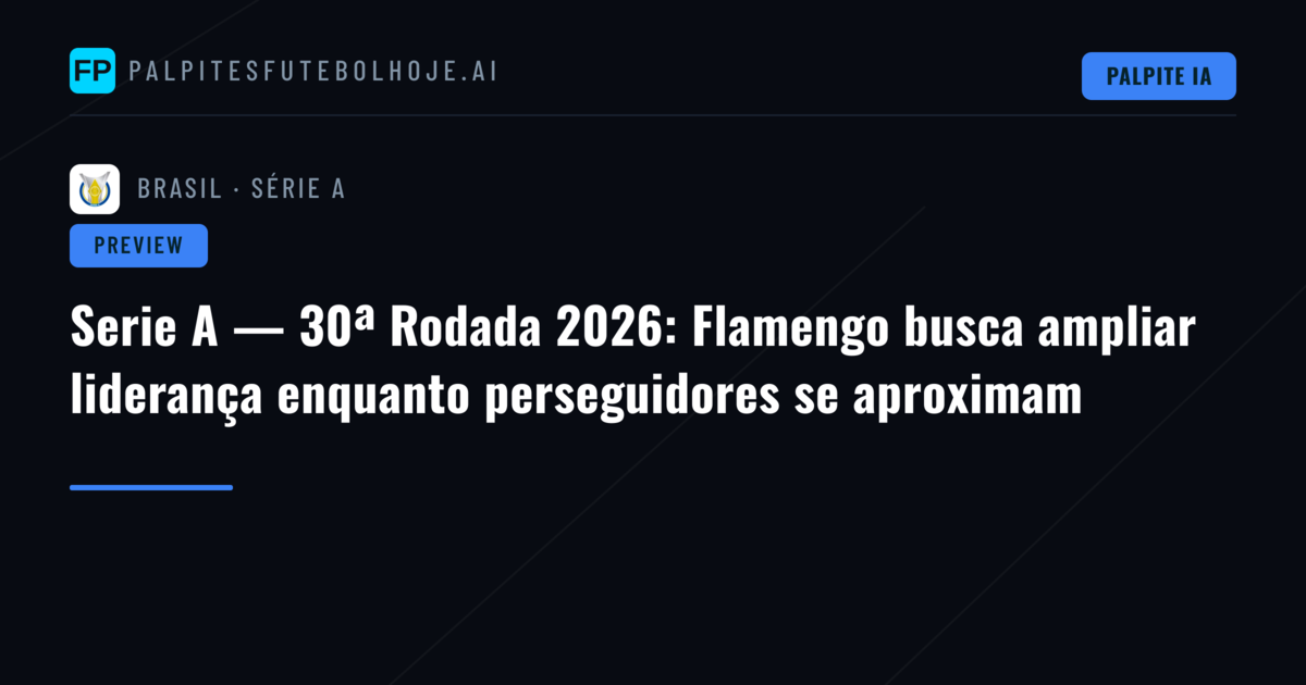 Serie A — 30ª Rodada 2026: Flamengo busca ampliar liderança enquanto perseguidores se aproximam