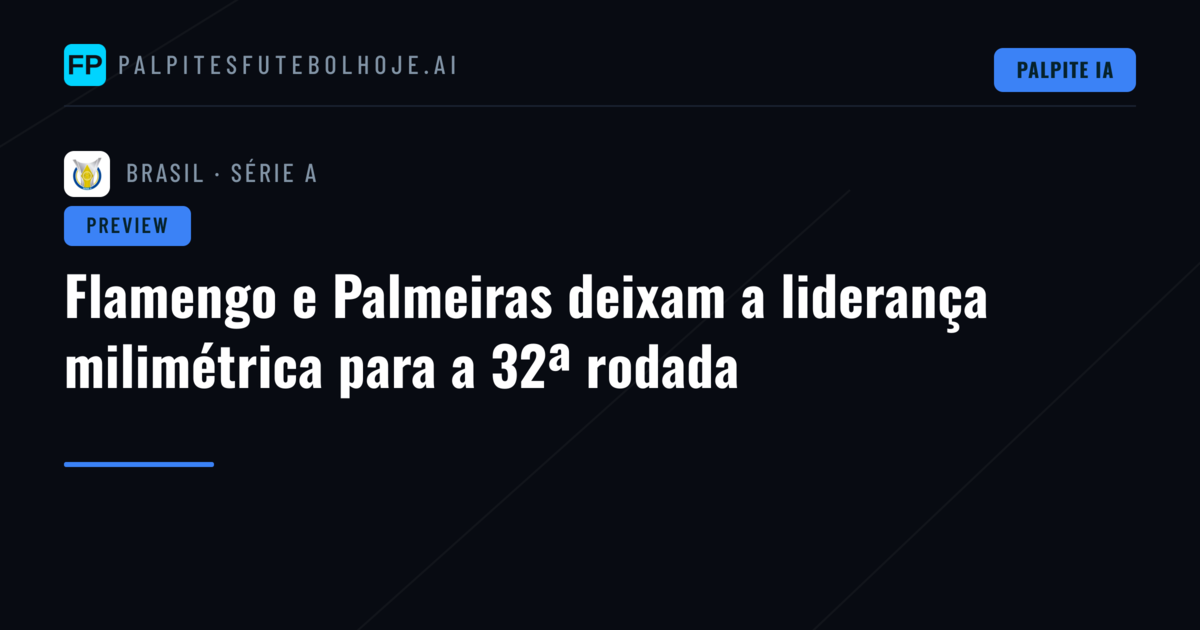 Flamengo e Palmeiras deixam a liderança milimétrica para a 32ª rodada