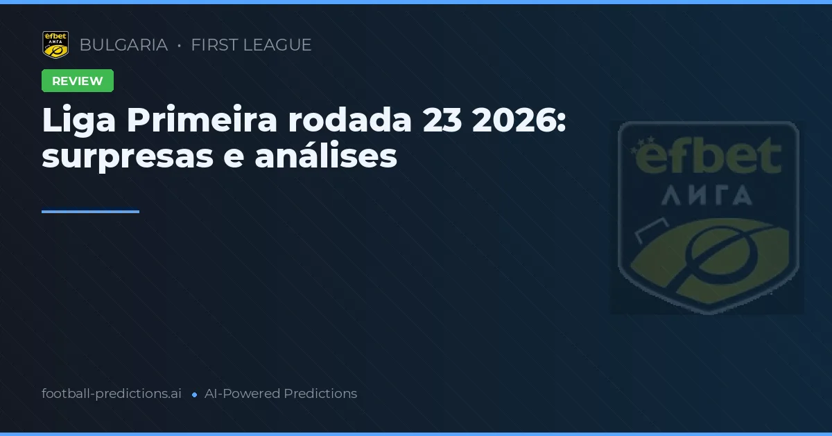 Liga Primeira rodada 23 2026: surpresas e análises