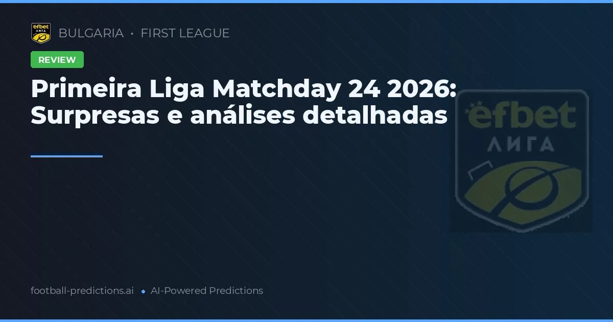 Primeira Liga Matchday 24 2026: Surpresas e análises detalhadas