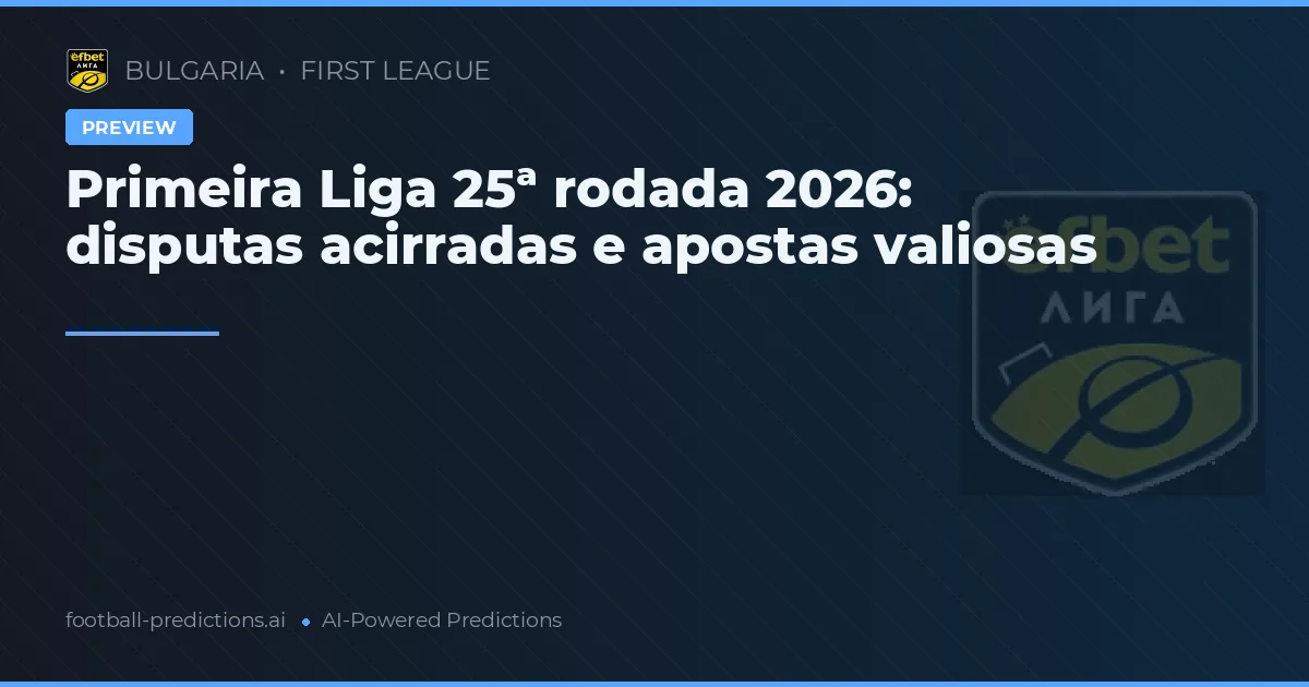 Primeira Liga 25ª rodada 2026: disputas acirradas e apostas valiosas