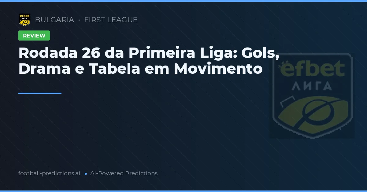 Rodada 26 da Primeira Liga: Gols, Drama e Tabela em Movimento
