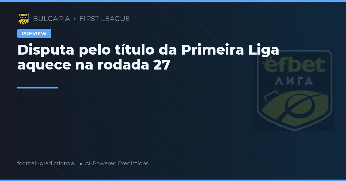 Disputa pelo título da Primeira Liga aquece na rodada 27