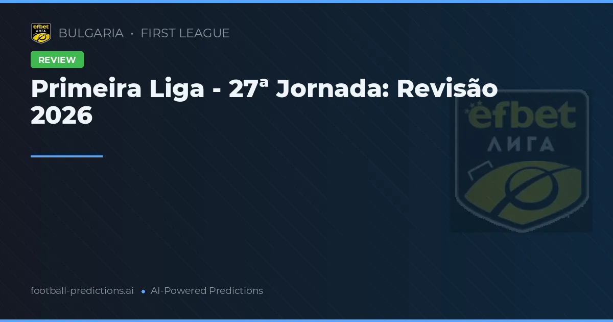 Primeira Liga - 27ª Jornada: Revisão 2026