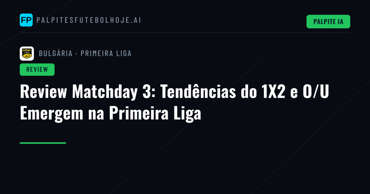 Review Matchday 3: Tendências do 1X2 e O/U Emergem na Primeira Liga