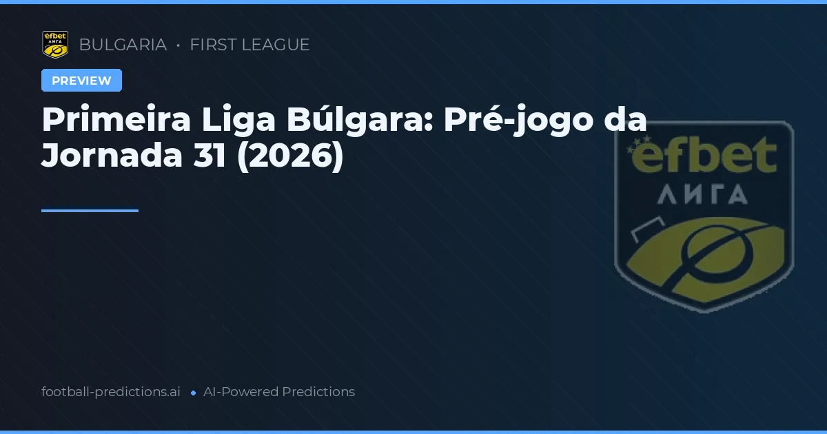 Primeira Liga Búlgara: Pré-jogo da Jornada 31 (2026)