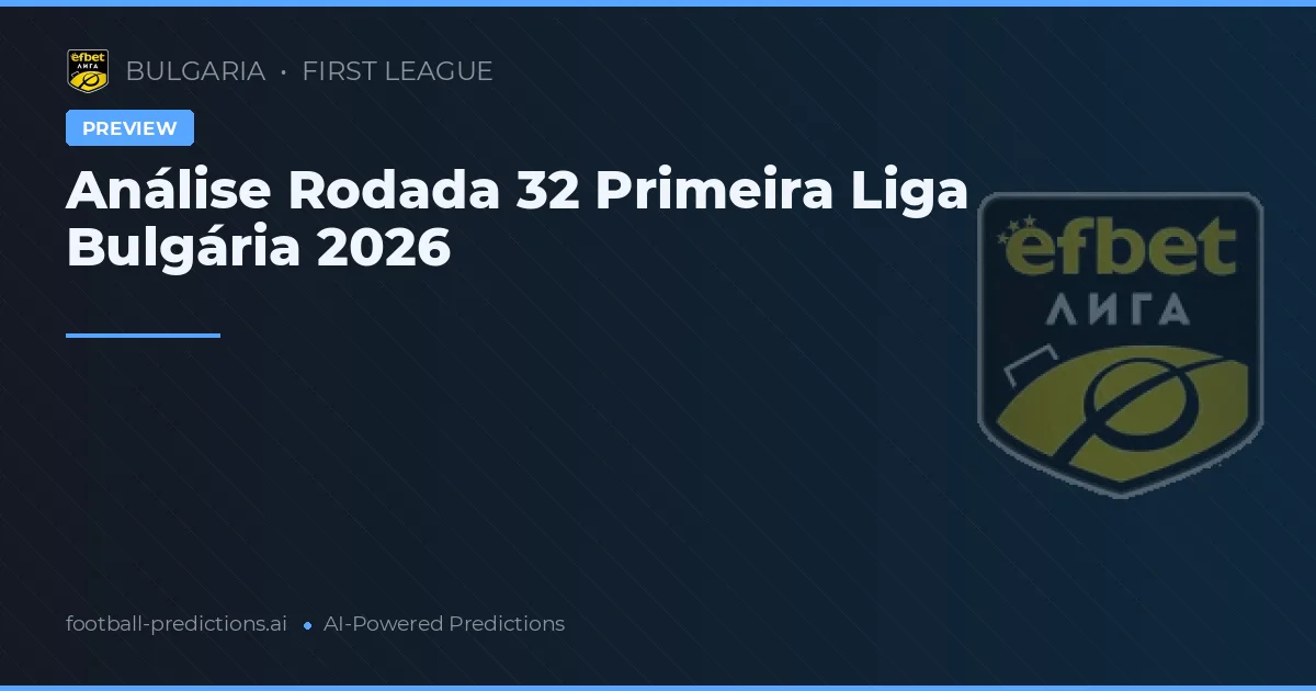 Análise Rodada 32 Primeira Liga Bulgária 2026