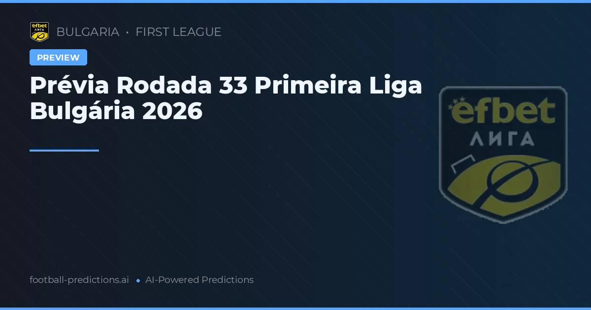Prévia Rodada 33 Primeira Liga Bulgária 2026