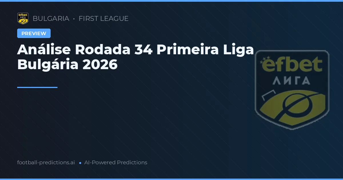 Análise Rodada 34 Primeira Liga Bulgária 2026
