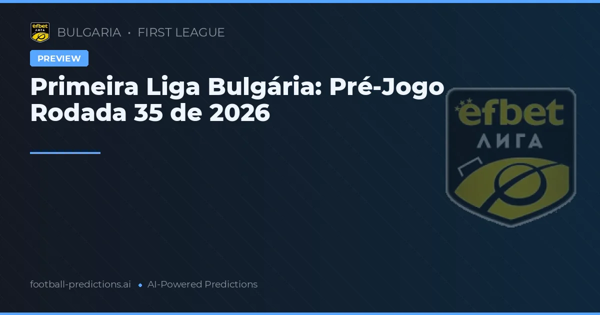Primeira Liga Bulgária: Pré-Jogo Rodada 35 de 2026