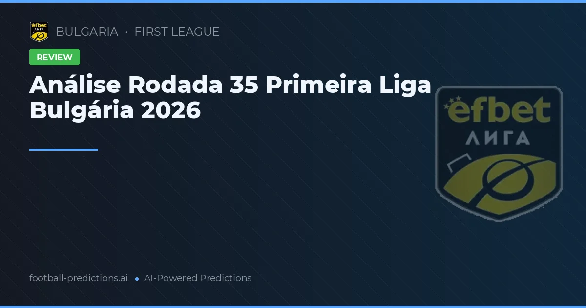 Análise Rodada 35 Primeira Liga Bulgária 2026