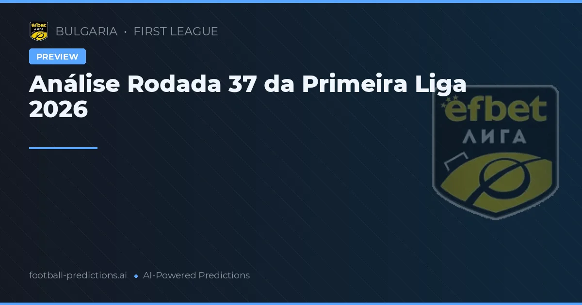 Análise Rodada 37 da Primeira Liga 2026