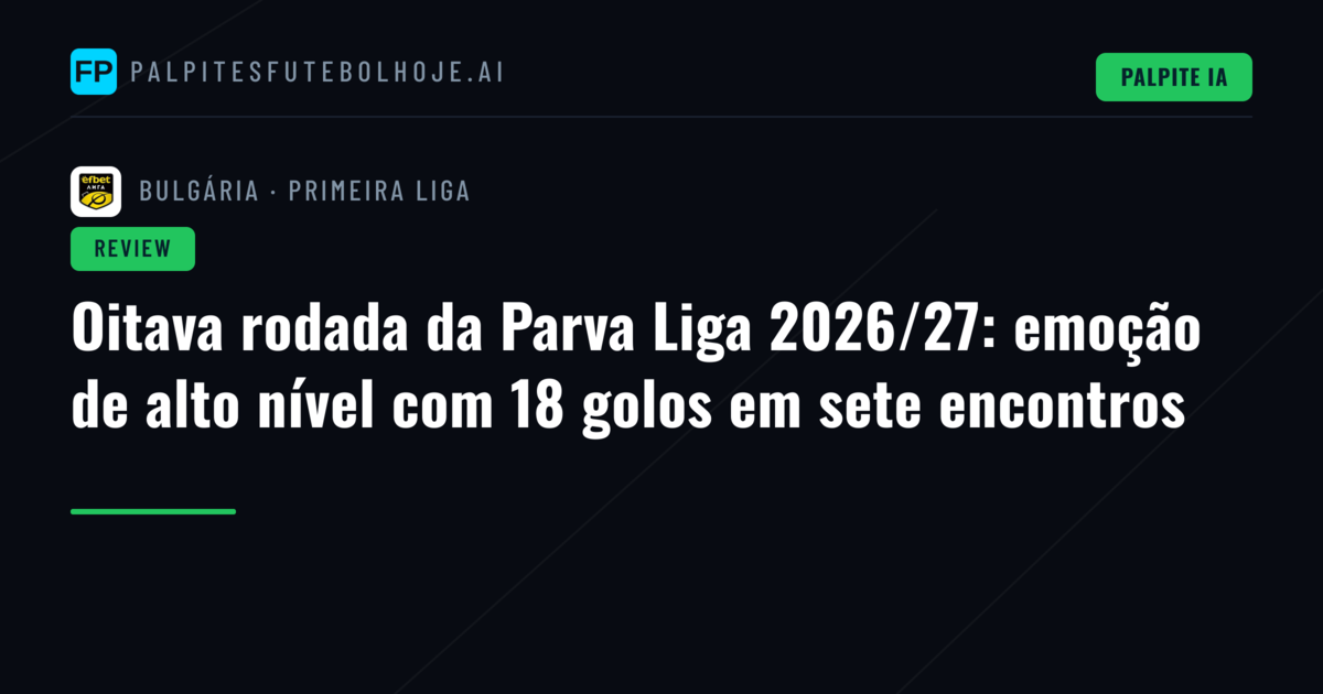 Oitava rodada da Parva Liga 2026/27: emoção de alto nível com 18 golos em sete encontros
