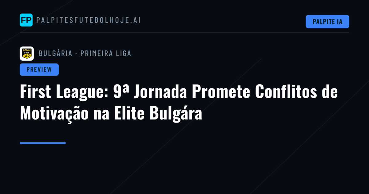 First League: 9ª Jornada Promete Conflitos de Motivação na Elite Bulgára