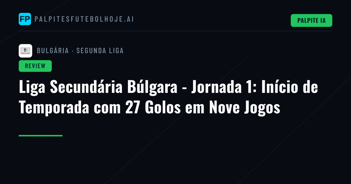 Liga Secundária Búlgara - Jornada 1: Início de Temporada com 27 Golos em Nove Jogos
