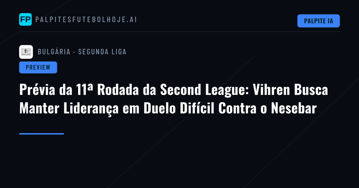 Prévia da 11ª Rodada da Second League: Vihren Busca Manter Liderança em Duelo Difícil Contra o Nesebar