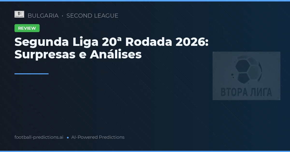 Segunda Liga 20ª Rodada 2026: Surpresas e Análises