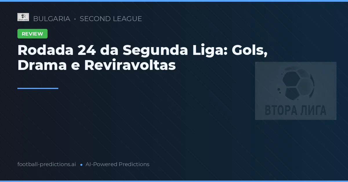 Rodada 24 da Segunda Liga: Gols, Drama e Reviravoltas