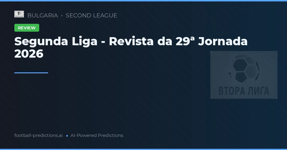 Segunda Liga - Revista da 29ª Jornada 2026
