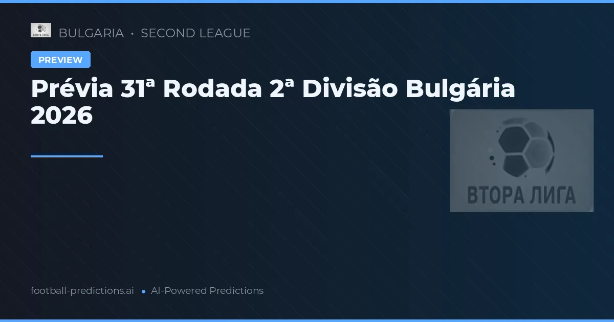 Prévia 31ª Rodada 2ª Divisão Bulgária 2026