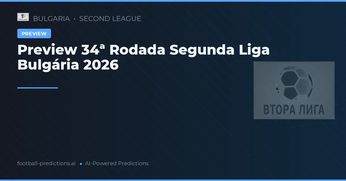 Preview 34ª Rodada Segunda Liga Bulgária 2026