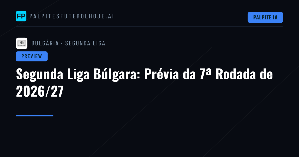 Segunda Liga Búlgara: Prévia da 7ª Rodada de 2026/27