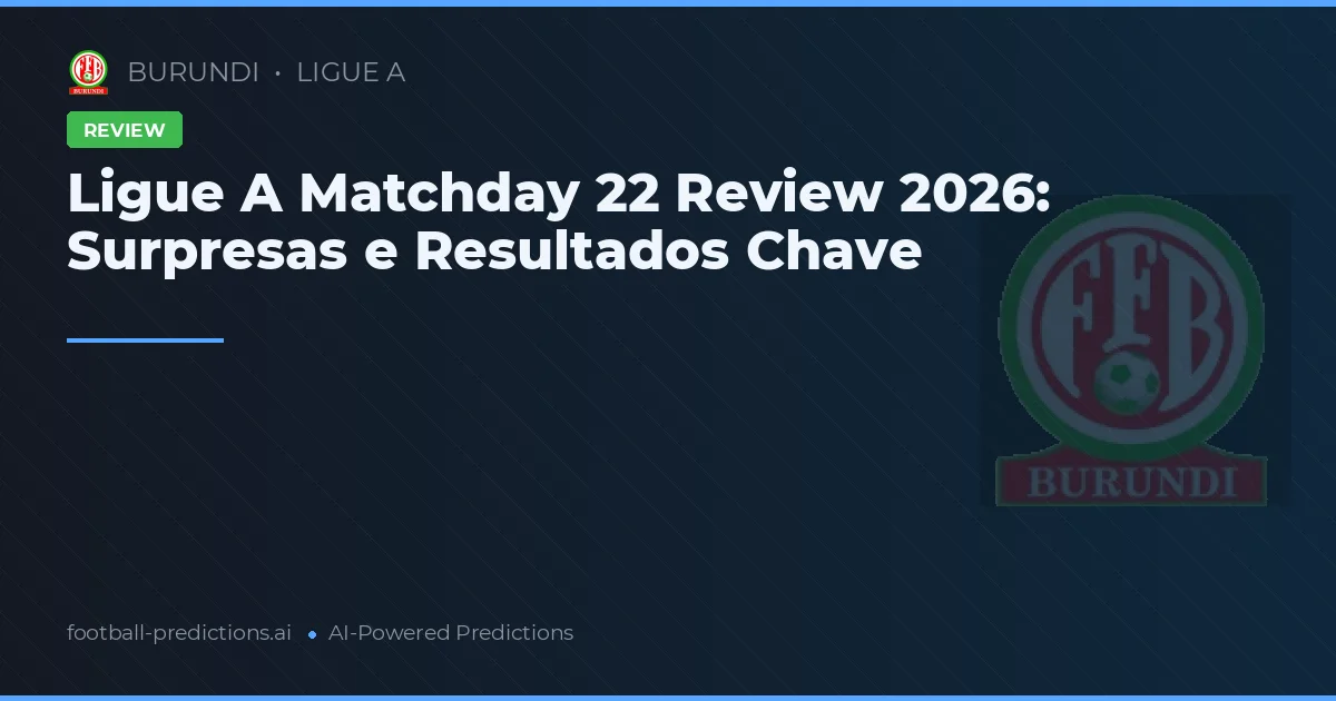 Ligue A Matchday 22 Review 2026: Surpresas e Resultados Chave