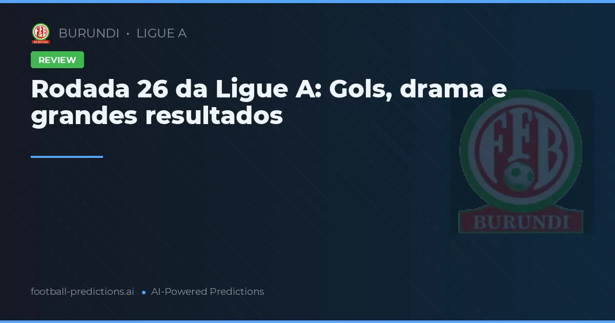 Rodada 26 da Ligue A: Gols, drama e grandes resultados