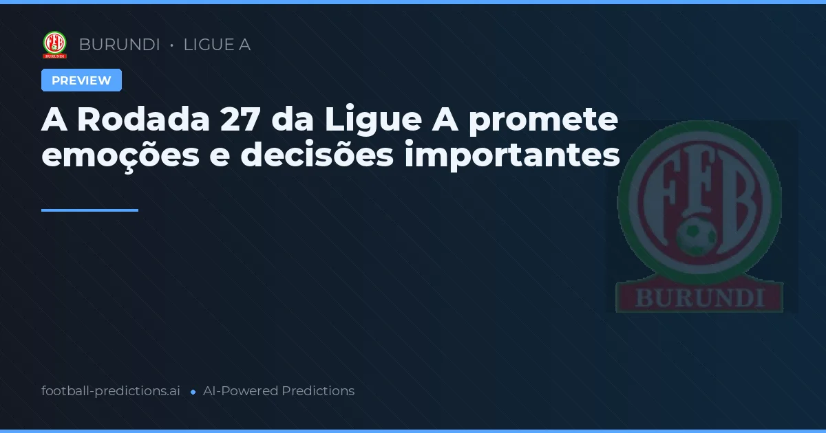 A Rodada 27 da Ligue A promete emoções e decisões importantes