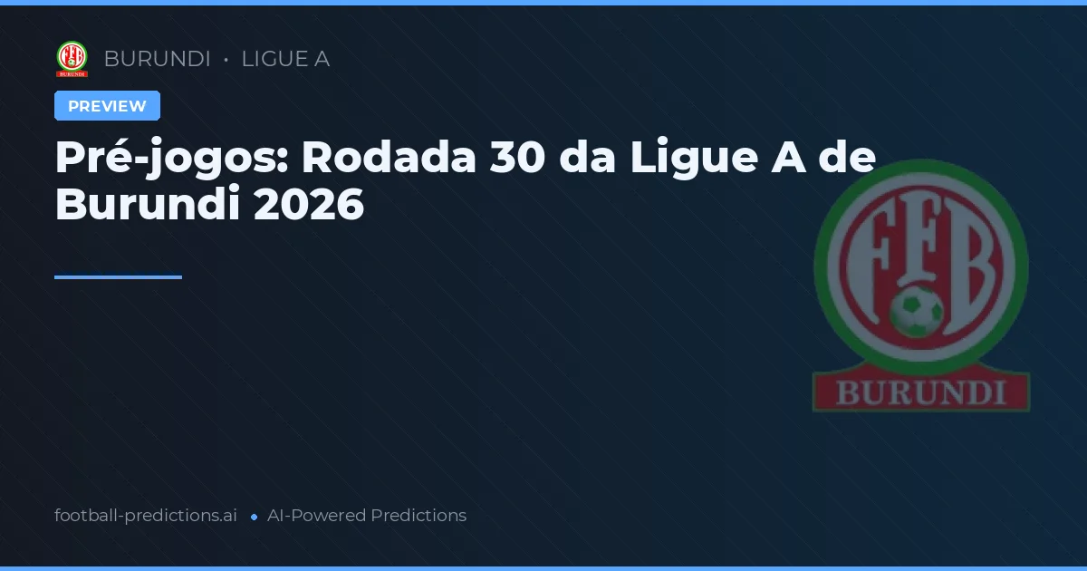 Pré-jogos: Rodada 30 da Ligue A de Burundi 2026