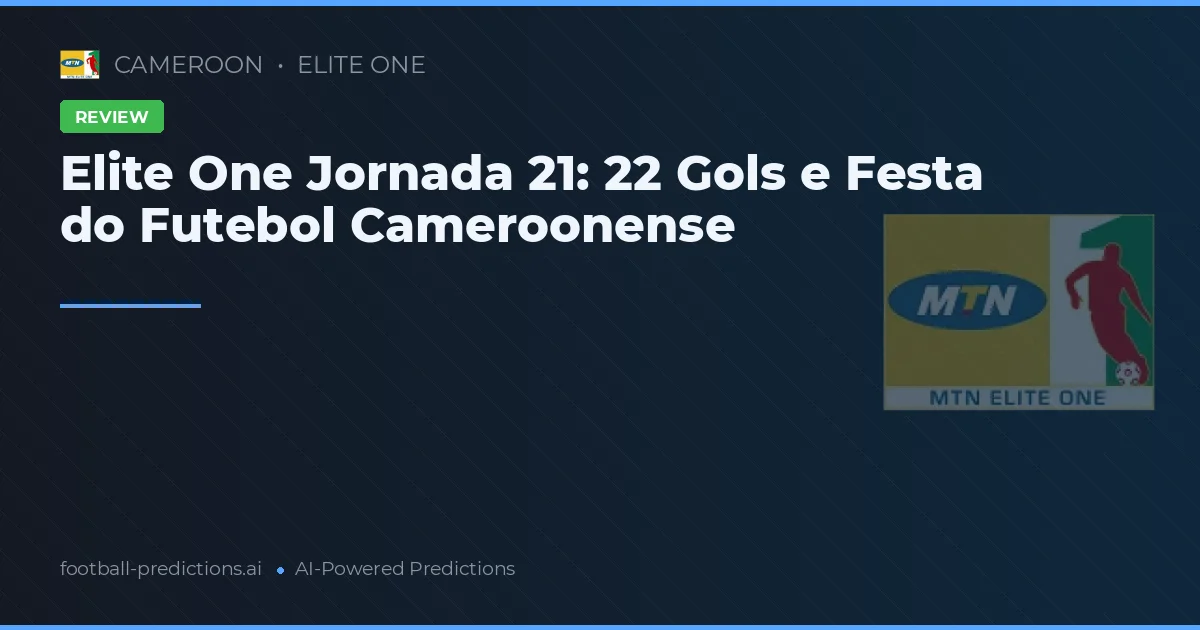 Elite One Jornada 21: 22 Gols e Festa do Futebol Cameroonense