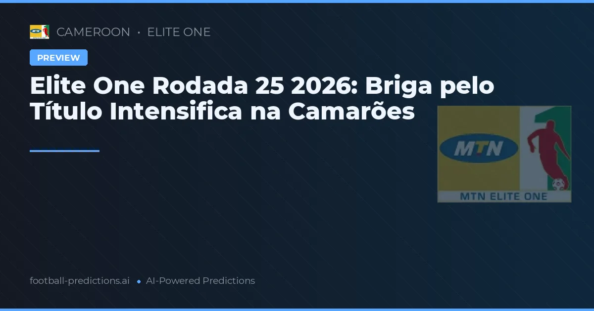 Elite One Rodada 25 2026: Briga pelo Título Intensifica na Camarões