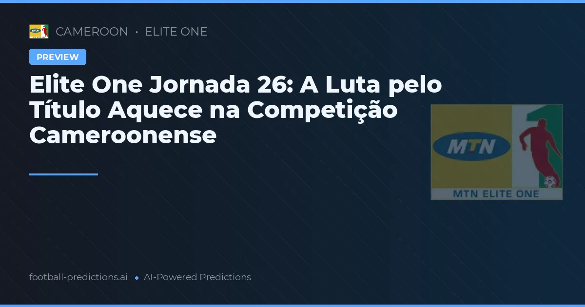 Elite One Jornada 26: A Luta pelo Título Aquece na Competição Cameroonense