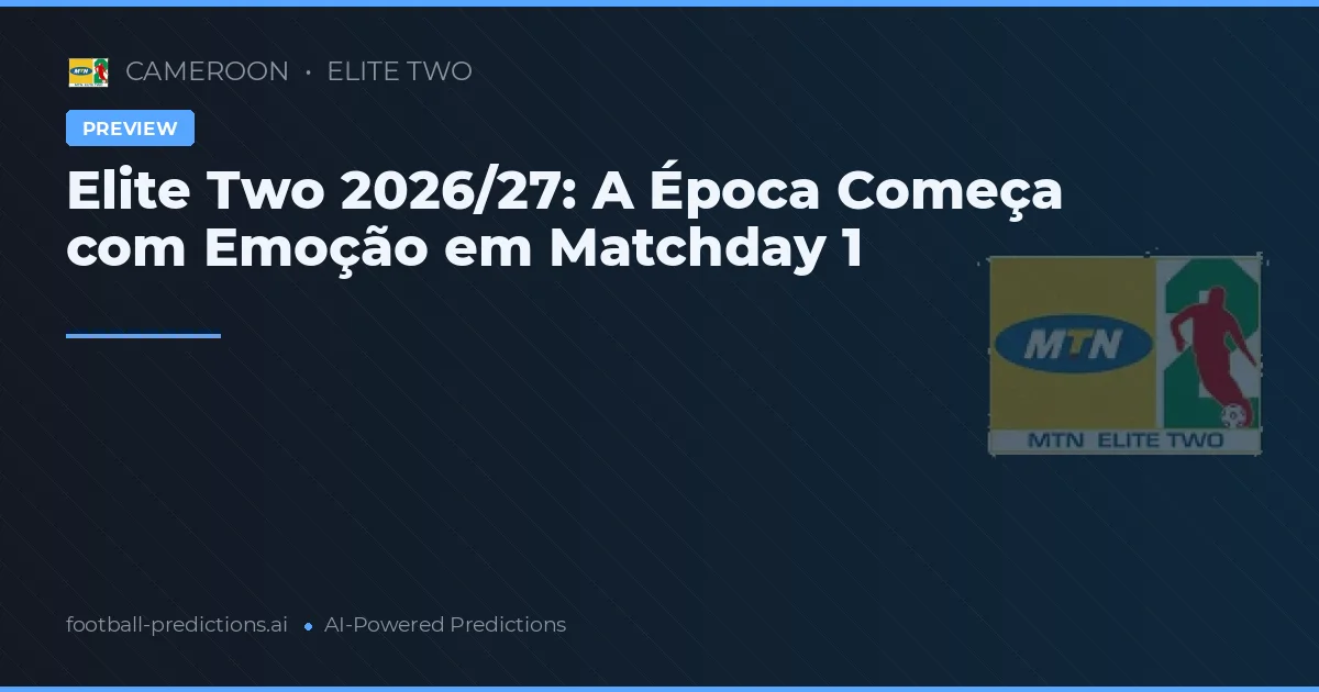 Elite Two 2026/27: A Época Começa com Emoção em Matchday 1
