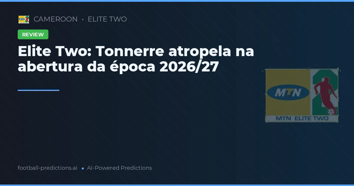 Elite Two: Tonnerre atropela na abertura da época 2026/27