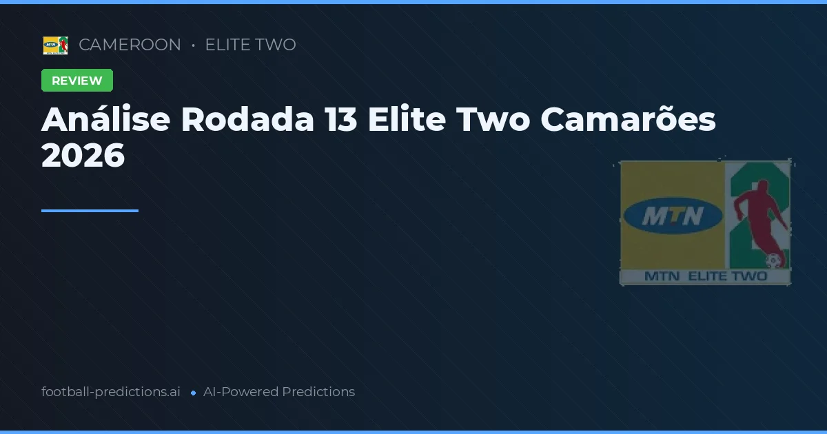 Análise Rodada 13 Elite Two Camarões 2026